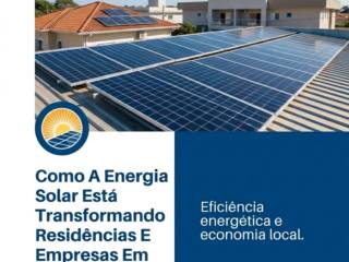 Como A Energia Solar Está Transformando Residências E Empresas Em Limeira SP