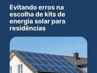 Evitando erros na escolha de kits de energia solar para residências