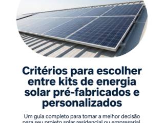 Critérios para escolher entre kits de energia solar pré-fabricados e personalizados