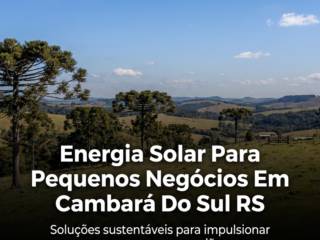 Energia Solar Para Pequenos Negócios Em Cambará Do Sul RS