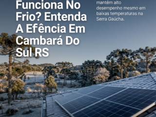 Energia Solar Funciona No Frio? Entenda A Eficiência Em Cambará Do Sul RS