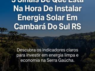 5 Sinais De Que Está Na Hora De Instalar Energia Solar Em Cambará Do Sul RS