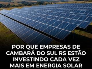 Por Que Empresas De Cambará Do Sul RS Estão Investindo Cada Vez Mais Em Energia Solar