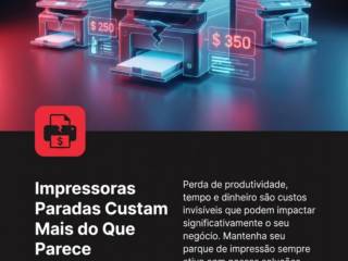 Impressoras Paradas Custam Mais do Que Parece