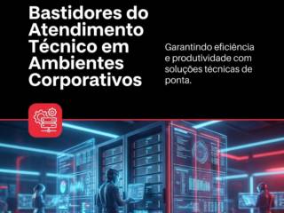 Bastidores do Atendimento Técnico em Ambientes Corporativos