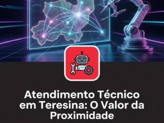 Atendimento Técnico em Teresina: O Valor da Proximidade