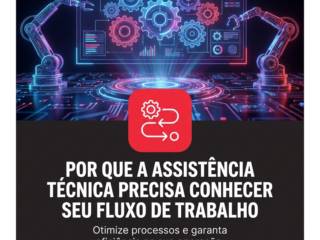 Por Que a Assistência Técnica Precisa Conhecer Seu Fluxo de Trabalho