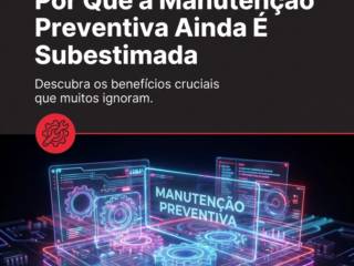 Por Que a Manutenção Preventiva Ainda É Subestimada