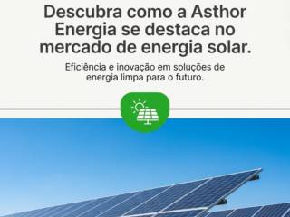 Descubra como a Asthor Energia se destaca no mercado de energia solar