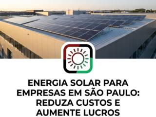 Energia Solar Para Empresas Em São Paulo: Reduza Custos E Aumente Lucros
