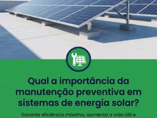 Qual a importância da manutenção preventiva em sistemas de energia solar?