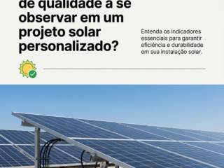 Quais são os sinais de qualidade a se observar em um projeto solar personalizado?