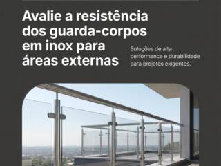 Avalie a resistência dos guarda-corpos em inox para áreas externas