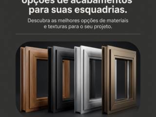 Compare diferentes opções de acabamentos para suas esquadrias