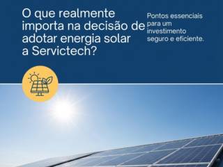 O que realmente importa na decisão de adotar energia solar com a Servictech?
