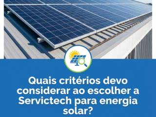 Quais critérios devo considerar ao escolher a Servictech para energia solar?