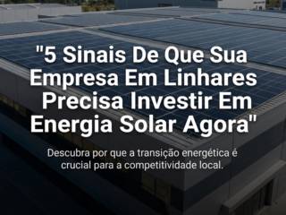 5 Sinais De Que Sua Empresa Em Linhares Precisa Investir Em Energia Solar Agora