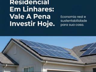 Energia Solar Residencial Em Linhares: Vale A Pena Investir Hoje