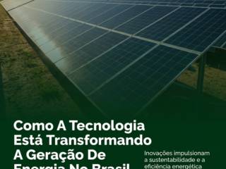 Como A Tecnologia Está Transformando A Geração De Energia No Brasil