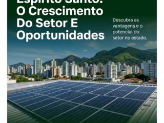 Energia Solar No Espírito Santo: O Crescimento Do Setor E Oportunidades
