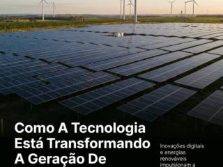 Como A Tecnologia Está Transformando A Geração De Energia No Brasil