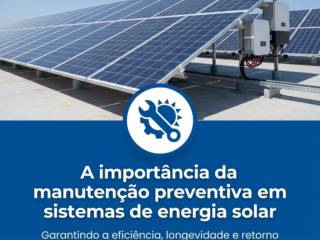 A importância da manutenção preventiva em sistemas de energia solar