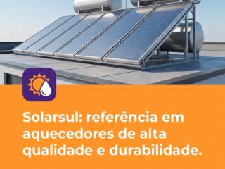 Solarsul: referência em aquecedores de alta qualidade e durabilidade