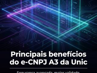 Principais benefícios do e-CNPJ A3 da Unic