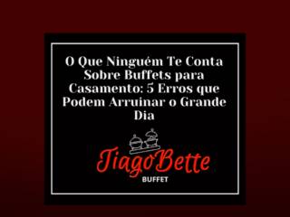 O Que Ninguém Te Conta Sobre Buffets para Casamento: 5 Erros que Podem Arruinar o Grande Dia