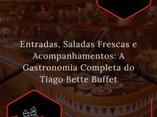 Entradas, Saladas Frescas e Acompanhamentos: A Gastronomia Completa do Tiago Bette Buffet