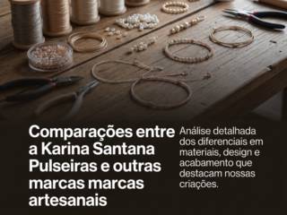 Comparações entre a Karina Santana Pulseiras e outras marcas artesanais