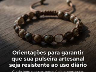 Orientações para garantir que sua pulseira artesanal seja resistente ao uso diário