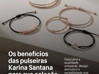 Os benefícios das pulseiras Karina Santana para sua coleção