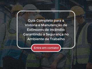 Guia Completo para a Vistoria e Manutenção de Extintores de Incêndio: Garantindo a Segurança no Ambiente de Trabalho