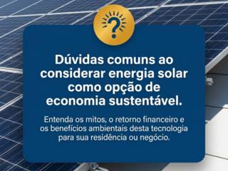 Dúvidas comuns ao considerar energia solar como opção de economia sustentável.