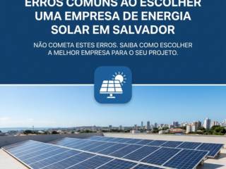 - Erros comuns ao escolher uma empresa de Energia Solar em Salvador