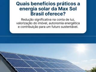 Quais benefícios práticos a energia solar da Max Sol Brasil oferece?