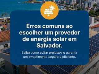 Erros comuns ao escolher um provedor de energia solar em Salvador.