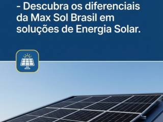 - Descubra os diferenciais da Max Sol Brasil em soluções de Energia Solar