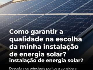 Como garantir a qualidade na escolha da minha instalação de energia solar?