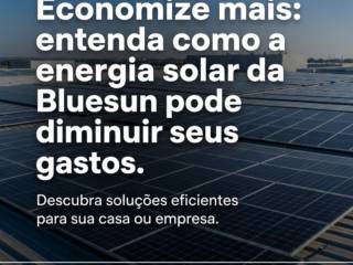 Economize mais: entenda como a energia solar da Bluesun pode diminuir seus gastos