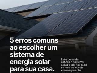 5 erros comuns ao escolher um sistema de energia solar para sua casa