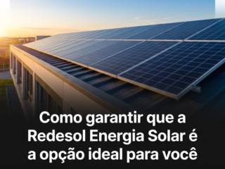 Como garantir que a Redesol Energia Solar é a opção ideal para você
