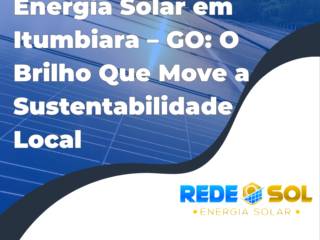 Energia Solar em Itumbiara – GO: O Brilho Que Move a Sustentabilidade Local