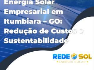 Energia Solar Empresarial em Itumbiara – GO: Redução de Custos e Sustentabilidade
