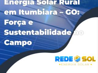 Energia Solar Rural em Itumbiara – GO: Força e Sustentabilidade no Campo