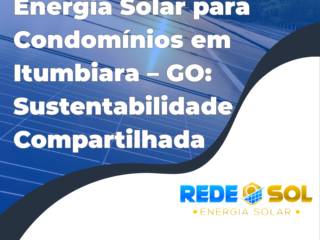 Energia Solar para Condomínios em Itumbiara – GO: Sustentabilidade Compartilhada
