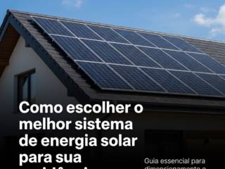 Como escolher o melhor sistema de energia solar para sua residência