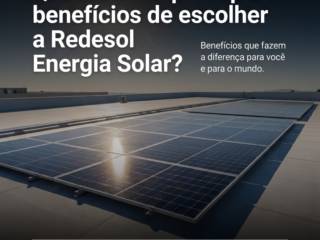Quais são os principais benefícios de escolher a Redesol Energia Solar?