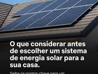 O que considerar antes de escolher um sistema de energia solar para a sua casa.